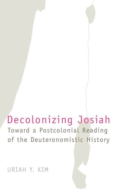 Decolonizing Josiah: Toward a Postcolonial Reading of the Deuteronomistic History - Paperback