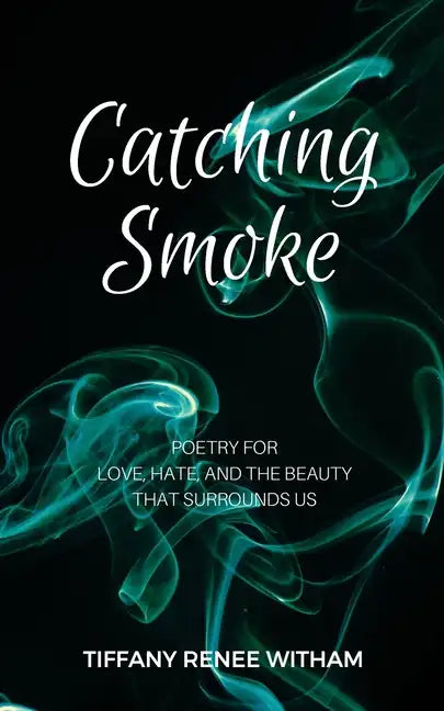 Catching Smoke: Poetry for Love, Hate, and the Beauty that surrounds us - Paperback