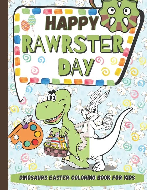 Happy RAWRSTER Day Dinosaurs Easter Coloring Book For Kids: Meet and Color Cute, Child-friendly Dinosaurs Celebrating The Easter Day - Paperback
