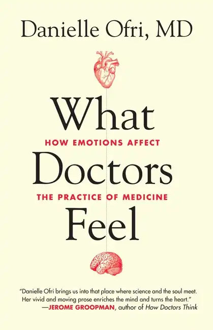 What Doctors Feel: How Emotions Affect the Practice of Medicine - Paperback
