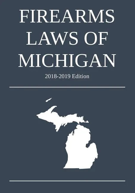 Firearms Laws of Michigan; 2018-2019 Edition - Paperback