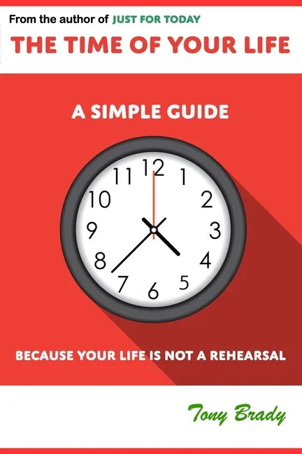 The Time of Your Life: A Simple Guide - Because Your Life is not a Rehearsal - Paperback