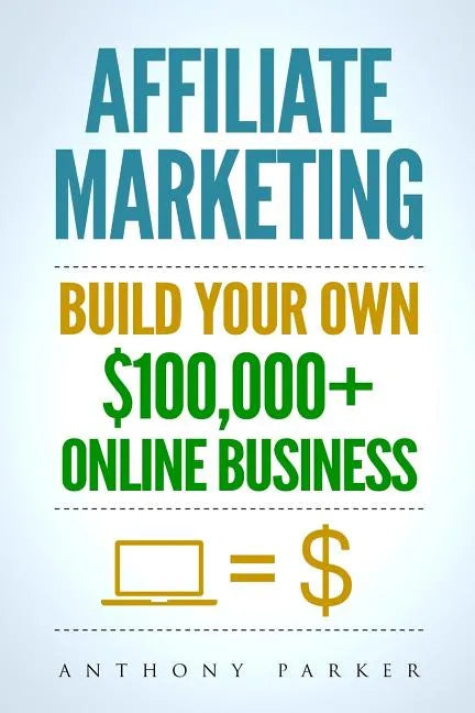 Affiliate Marketing: How To Make Money Online And Build Your Own $100,000+ Affiliate Marketing Online Business, Passive Income, Clickbank, - Paperback