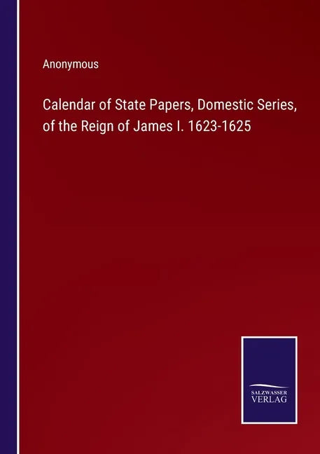 Calendar of State Papers, Domestic Series, of the Reign of James I. 1623-1625 - Paperback