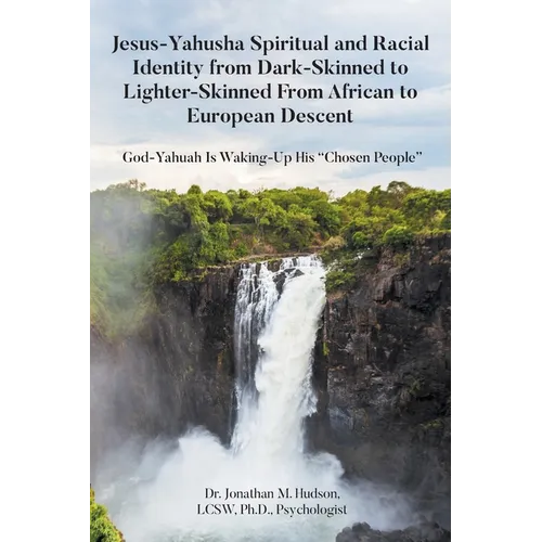 Jesus-Yahusha Spiritual and Racial Identity from Dark-Skinned to Lighter-Skinned From African to European Descent: God-Yahuah Is Waking-Up His 