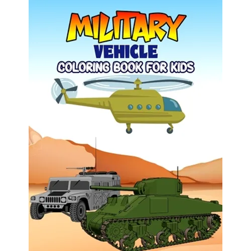 Military Vehicle Coloring Book for Kids: Creative, Fun and Unique Coloring Activity Book for Beginner, Toddler, Preschooler & Kids Ages 4-8 - Paperback