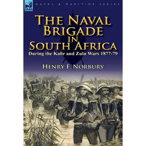The Naval Brigade in South Africa During the Kafir and Zulu Wars 1877-79 - Hardcover