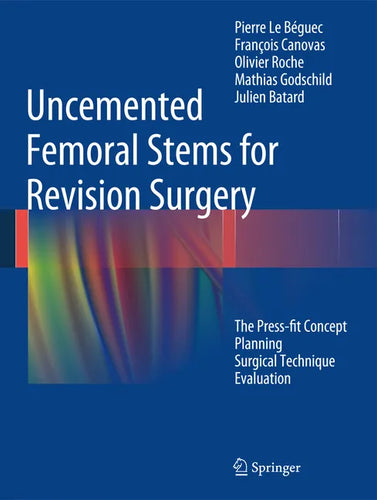 Uncemented Femoral Stems for Revision Surgery: The Press-Fit Concept - Planning - Surgical Technique - Evaluation - Hardcover