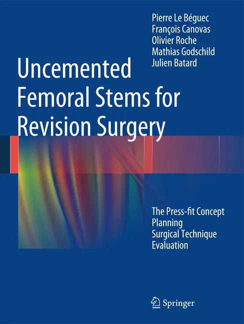 Uncemented Femoral Stems for Revision Surgery: The Press-Fit Concept - Planning - Surgical Technique - Evaluation - Hardcover