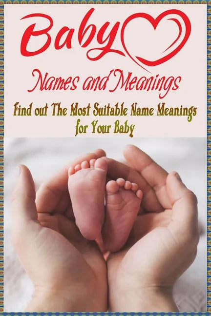 Baby Names and Meanings: Find out The Most Suitable Name Meanings for Your Baby: Baby Names List - Paperback
