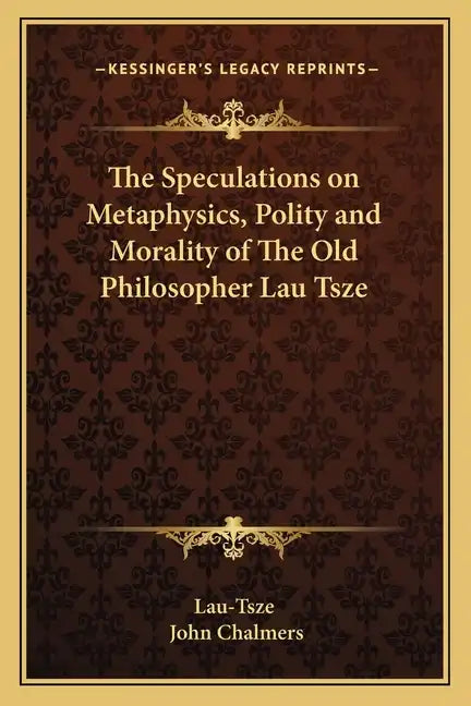 The Speculations on Metaphysics, Polity and Morality of the Old Philosopher Lau Tsze - Paperback