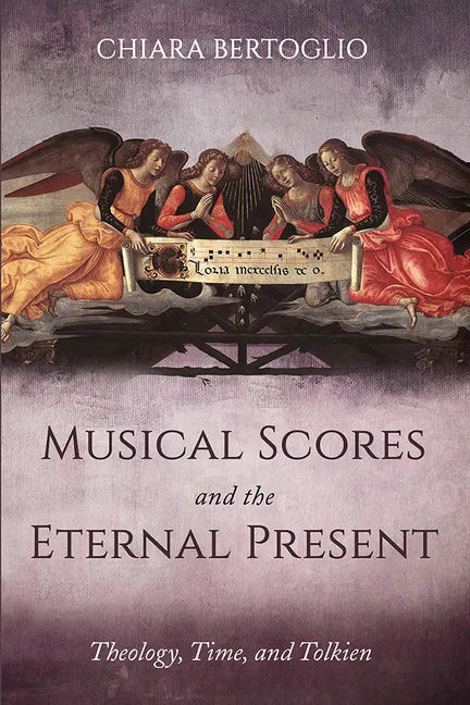 Musical Scores and the Eternal Present: Theology, Time, and Tolkien - Hardcover