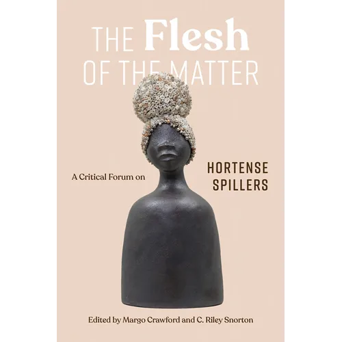 The Flesh of the Matter: A Critical Forum on Hortense Spillers - Hardcover