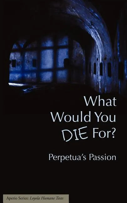 What Would You Die For? Perpetua's Passion - Paperback