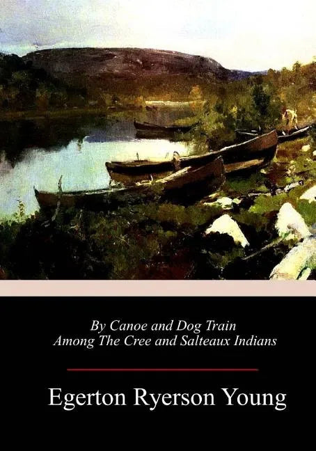 By Canoe and Dog Train Among The Cree and Salteaux Indians - Paperback
