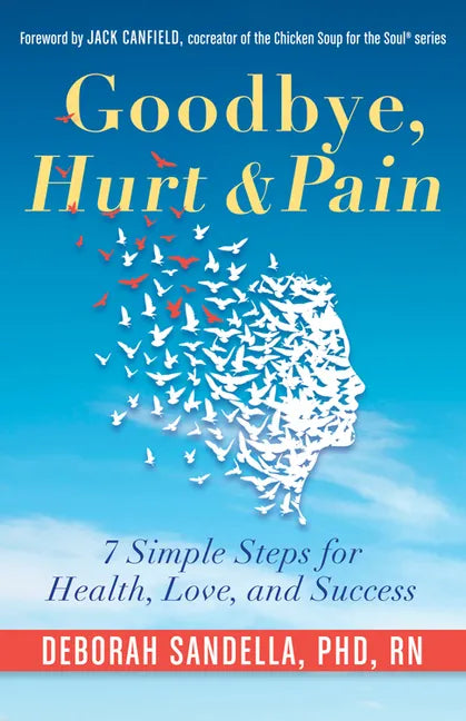 Goodbye, Hurt & Pain: 7 Simple Steps for Health, Love, and Success (Emotional Intelligence Book for a Life of Success) - Paperback