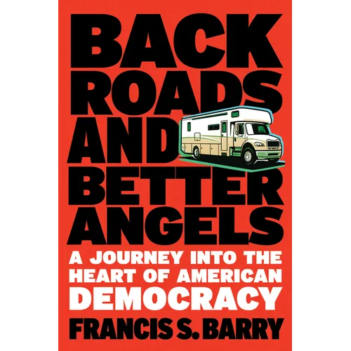 Back Roads and Better Angels: A Journey Into the Heart of American Democracy - Hardcover