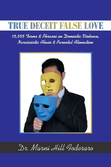 True Deceit False Love: 15,555 Terms & Phrases on Domestic Violence, Narcissistic Abuse & Parental Alienation - Paperback