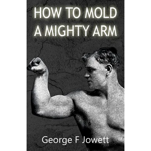 How to Mold a Mighty Arm: (Original Version, Restored) - Paperback