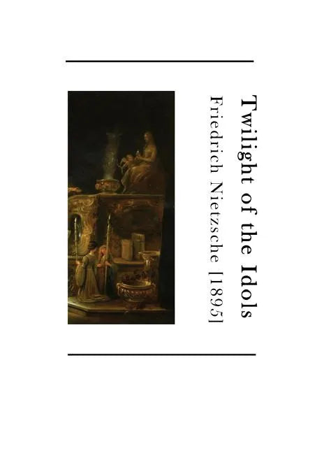 Twilight of the Idols: How to Philosophize with a Hammer - Paperback