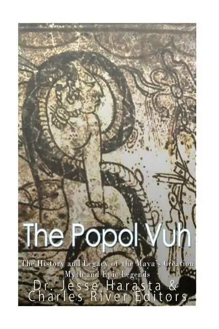 The Popol Vuh: The History and Legacy of the Maya's Creation Myth and Epic Legends - Paperback