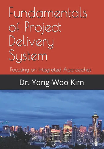 Fundamentals of Project Delivery System: Focusing on Integrated Approaches to Project Delivery - Paperback