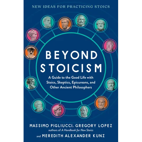 Beyond Stoicism: A Guide to the Good Life with Stoics, Skeptics, Epicureans, and Other Ancient Philosophers - Paperback