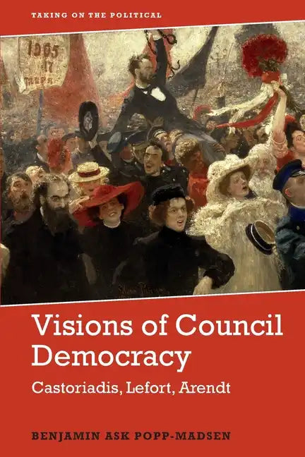 Visions of Council Democracy: Castoriadis, Lefort, Arendt - Paperback