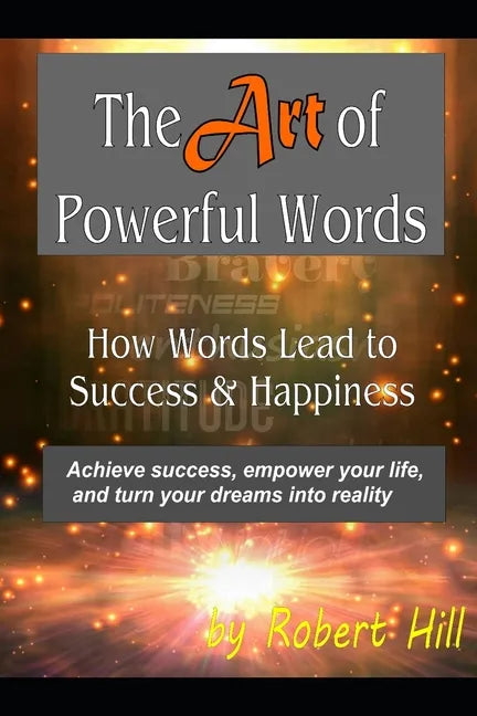 The Art of Powerful Words: How Words Lead to Success & Happiness: Achieve success, empower your life, and turn your dreams into reality - Paperback