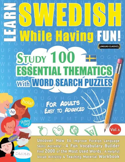 Learn Swedish While Having Fun! - For Adults: EASY TO ADVANCED - STUDY 100 ESSENTIAL THEMATICS WITH WORD SEARCH PUZZLES - VOL.1 - Uncover How to Impro - Paperback