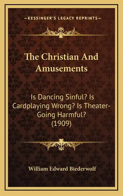 The Christian and Amusements: Is Dancing Sinful? Is Cardplaying Wrong? Is Theater-Going Harmful? (1909) - Hardcover