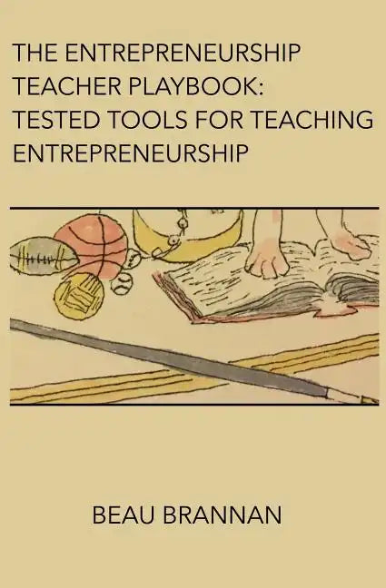 The Entrepreneurship Teacher Playbook: Tested Tools for Teaching Entrepreneurship - Paperback