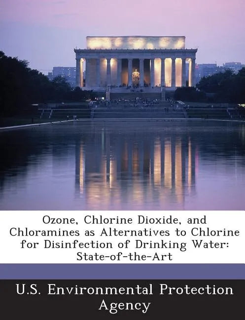 Ozone, Chlorine Dioxide, and Chloramines as Alternatives to Chlorine for Disinfection of Drinking Water: State-Of-The-Art - Paperback