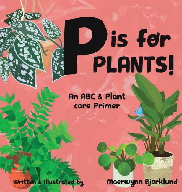 P is for Plants! An ABC & Plant Care Primer - Hardcover