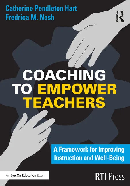 Coaching to Empower Teachers: A Framework for Improving Instruction and Well-Being - Paperback