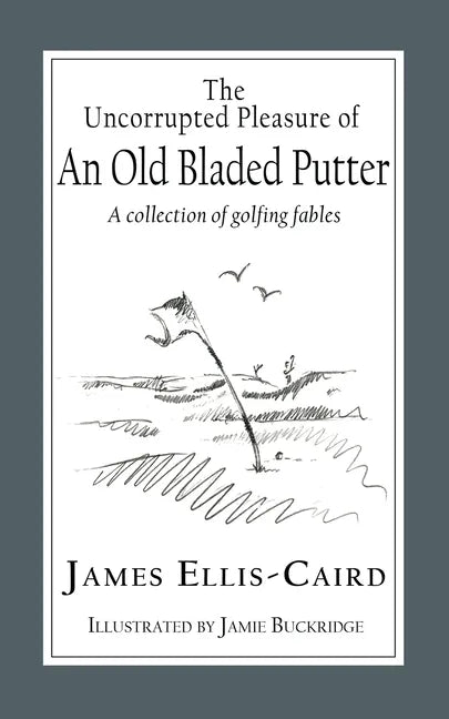 The Uncorrupted Pleasure Of An Old Bladed Putter: A collection of golfing fables - Paperback