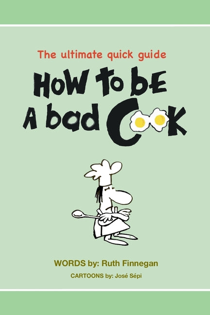 How to be a BAD cook: The Ultimate Quick Guide - Paperback