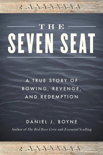 The Seven Seat: A True Story of Rowing, Revenge, and Redemption - Paperback
