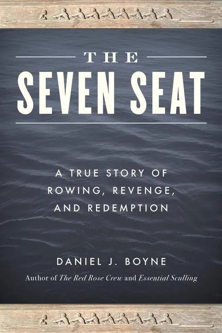 The Seven Seat: A True Story of Rowing, Revenge, and Redemption - Paperback