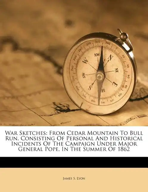 War Sketches: From Cedar Mountain To Bull Run. Consisting Of Personal And Historical Incidents Of The Campaign Under Major General P - Paperback