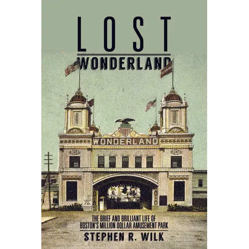 Lost Wonderland: The Brief and Brilliant Life of Boston's Million Dollar Amusement Park - Paperback