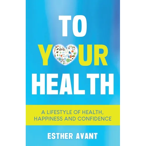 To Your Health: A Lifestyle of Health, Happiness and Confidence - Paperback