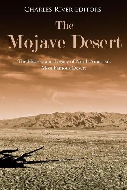 The Mojave Desert: The History and Legacy of North America's Most Famous Desert - Paperback