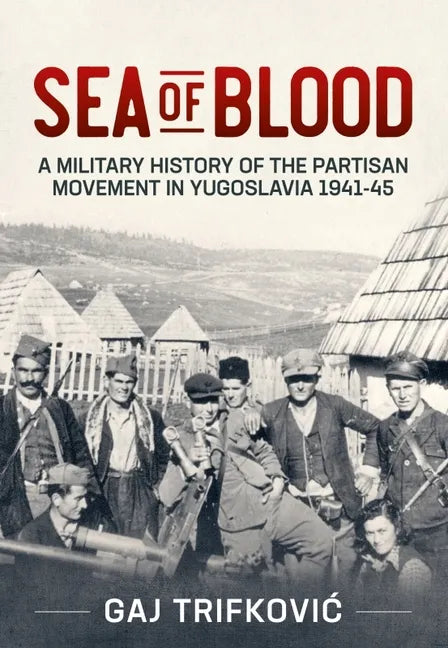 Sea of Blood: A Military History of the Partisan Movement in Yugoslavia 1941-45 - Paperback