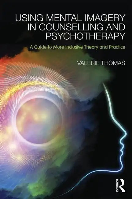 Using Mental Imagery in Counselling and Psychotherapy: A Guide to More Inclusive Theory and Practice - Paperback