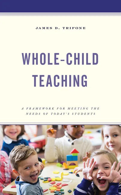 Whole-Child Teaching: A Framework for Meeting the Needs of Today's Students - Paperback