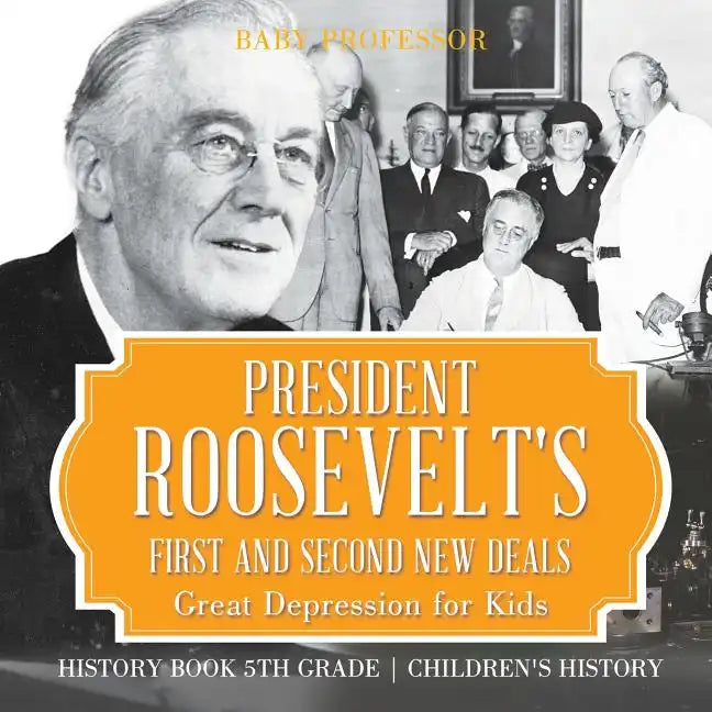 President Roosevelt's First and Second New Deals - Great Depression for Kids - History Book 5th Grade Children's History - Paperback