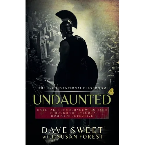 Undaunted: Dark Tales of Courage Witnesses Through The Eyes of a Homicide Detective - Paperback