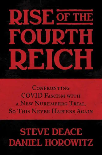 Rise of the Fourth Reich: Confronting Covid Fascism with a New Nuremberg Trial, So This Never Happens Again - Hardcover