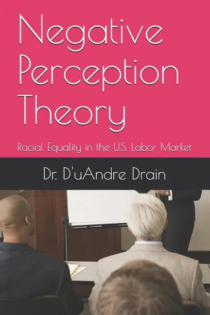 Negative Perception Theory: Racial Equality in the U.S. Labor Market - Paperback